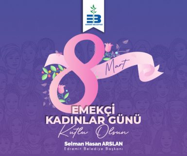 Edremit Belediyesi Dünya Emekçi Kadınlar Günü Kutlu Olsun