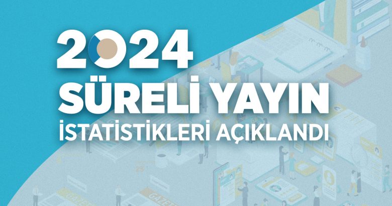  2024 Yılı Süreli Yayın İstatistikleri açıklandı